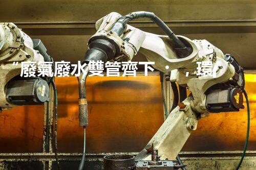 “廢氣廢水雙管齊下，環(huán)保先鋒巴洛仕引領綠色以后”